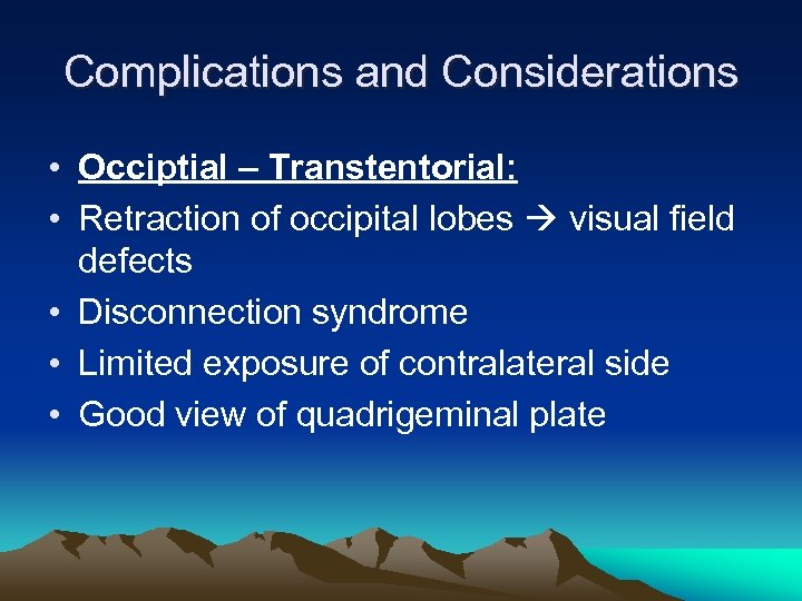 Complications and Considerations • Occiptial – Transtentorial: • Retraction of occipital lobes visual field