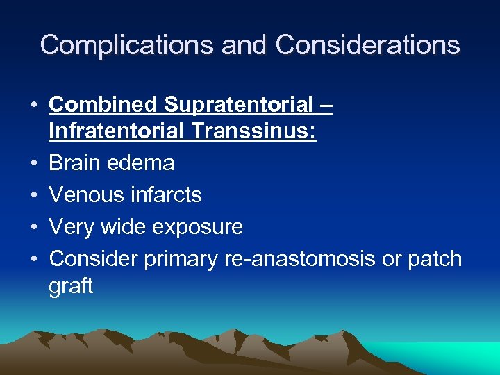 Complications and Considerations • Combined Supratentorial – Infratentorial Transsinus: • Brain edema • Venous