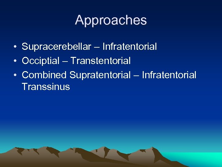 Approaches • Supracerebellar – Infratentorial • Occiptial – Transtentorial • Combined Supratentorial – Infratentorial