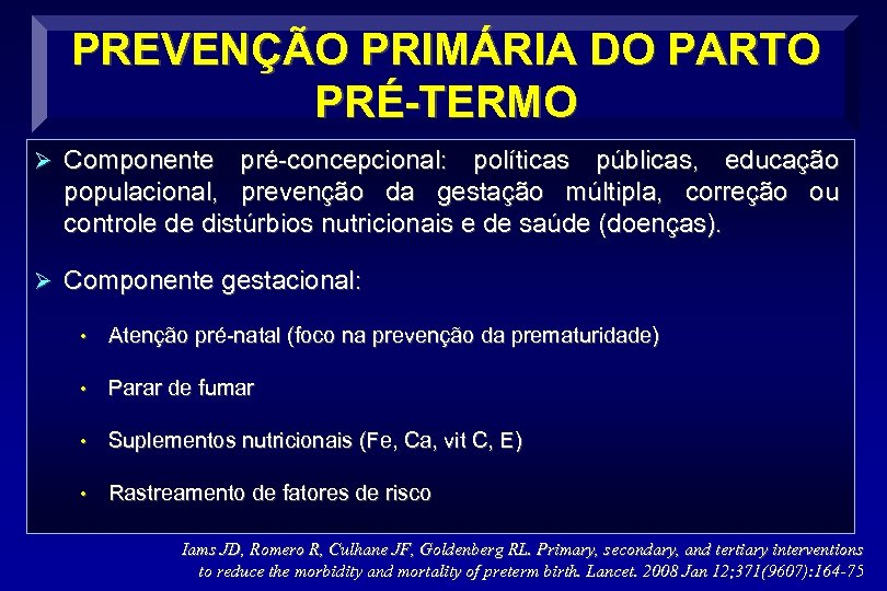PREVENÇÃO PRIMÁRIA DO PARTO PRÉ-TERMO Ø Componente pré-concepcional: políticas públicas, educação populacional, prevenção da