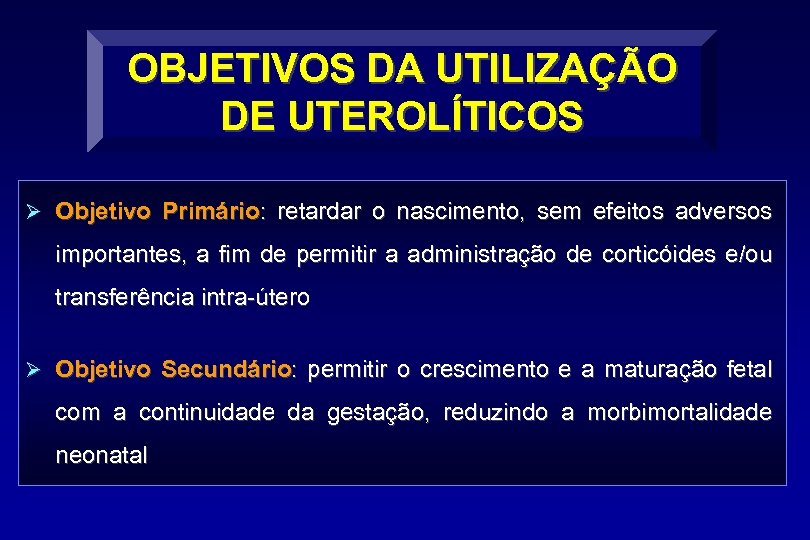 OBJETIVOS DA UTILIZAÇÃO DE UTEROLÍTICOS Ø Objetivo Primário: retardar o nascimento, sem efeitos adversos