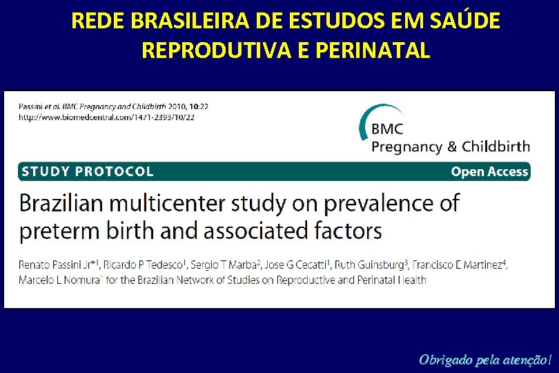 REDE BRASILEIRA DE ESTUDOS EM SAÚDE REPRODUTIVA E PERINATAL Obrigado pela atenção! 