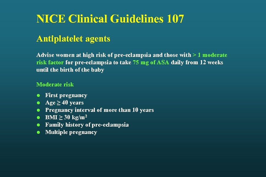 NICE Clinical Guidelines 107 Antiplatelet agents Advise women at high risk of pre-eclampsia and