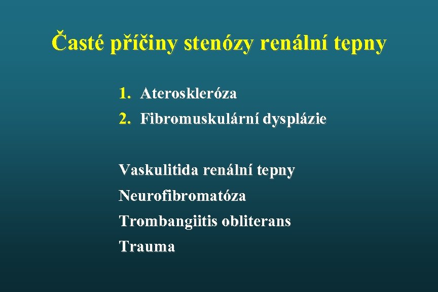 Časté příčiny stenózy renální tepny 1. Ateroskleróza 2. Fibromuskulární dysplázie Vaskulitida renální tepny Neurofibromatóza