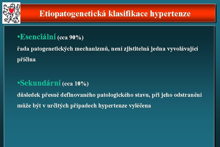 Etiopatogenetická klasifikace hypertenze • Esenciální (cca 90%) řada patogenetických mechanizmů, není zjistitelná jedna vyvolávající