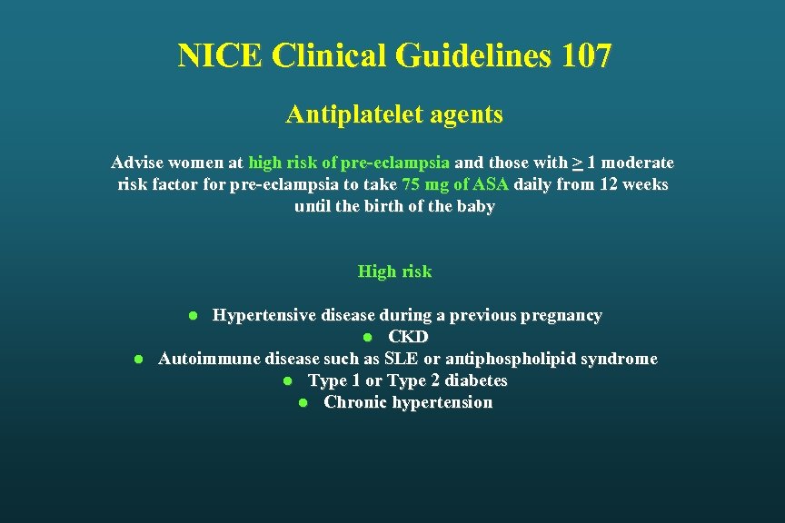 NICE Clinical Guidelines 107 Antiplatelet agents Advise women at high risk of pre-eclampsia and
