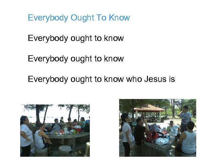 Everybody Ought To Know Everybody ought to know who Jesus is 