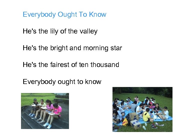 Everybody Ought To Know He's the lily of the valley He's the bright and