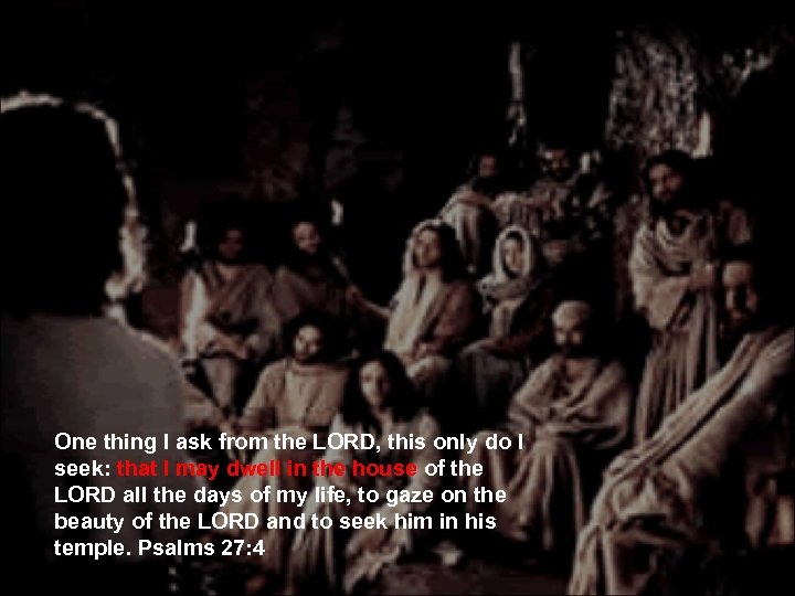 One thing I ask from the LORD, this only do I seek: that I