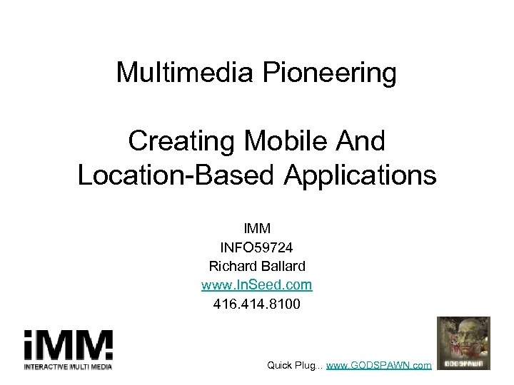 Multimedia Pioneering Creating Mobile And Location-Based Applications IMM INFO 59724 Richard Ballard www. In.