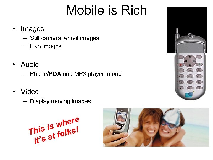 Mobile is Rich • Images – Still camera, email images – Live images •