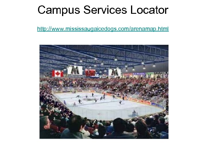 Campus Services Locator http: //www. mississaugaicedogs. com/arenamap. html 