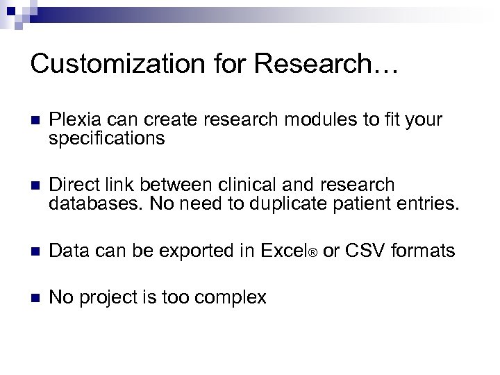 Customization for Research… n Plexia can create research modules to fit your specifications n