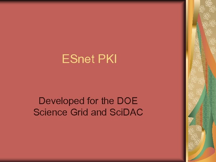 ESnet PKI Developed for the DOE Science Grid and Sci. DAC 