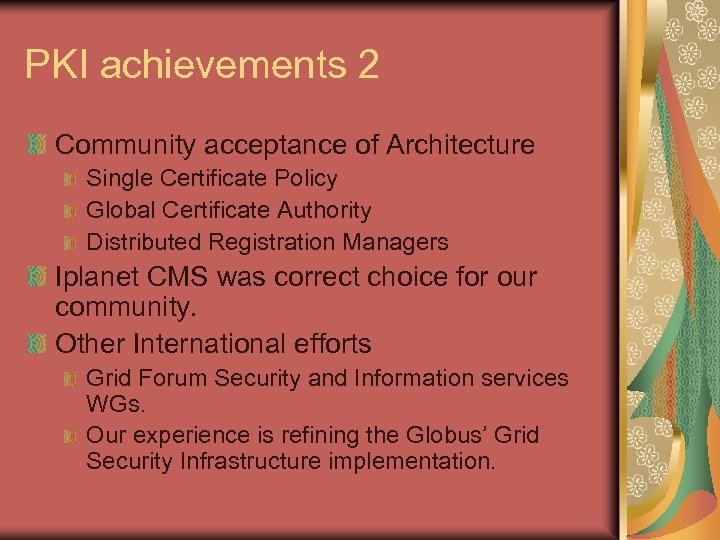 PKI achievements 2 Community acceptance of Architecture Single Certificate Policy Global Certificate Authority Distributed