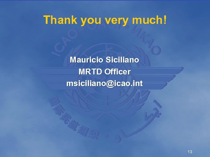 Thank you very much! Mauricio Siciliano MRTD Officer msiciliano@icao. int 13 