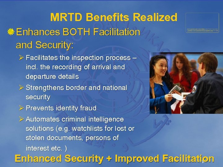 MRTD Benefits Realized Enhances BOTH Facilitation and Security: Ø Facilitates the inspection process –