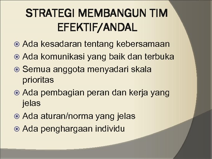 STRATEGI MEMBANGUN TIM EFEKTIF/ANDAL Ada kesadaran tentang kebersamaan Ada komunikasi yang baik dan terbuka