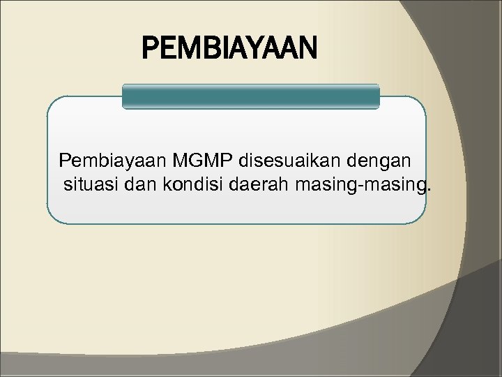 PEMBIAYAAN Pembiayaan MGMP disesuaikan dengan situasi dan kondisi daerah masing-masing. 