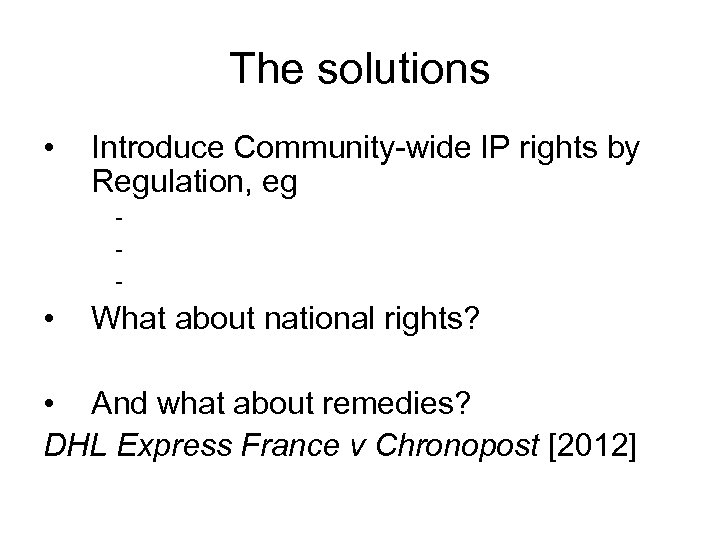 The solutions • Introduce Community-wide IP rights by Regulation, eg - • What about