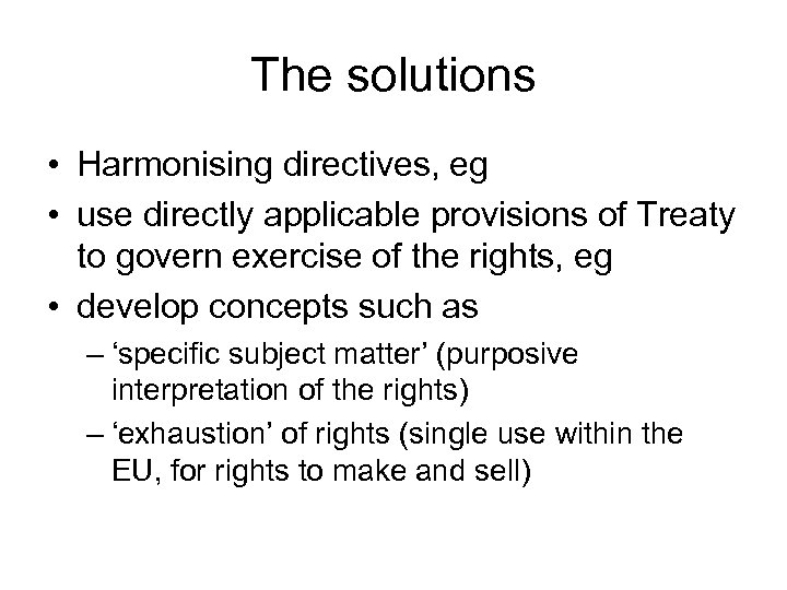 The solutions • Harmonising directives, eg • use directly applicable provisions of Treaty to