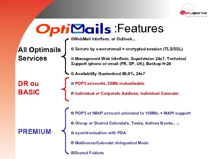 e-securemail : Features Web. Mail Interface, or Outlook. . . All Optimails Services Secure