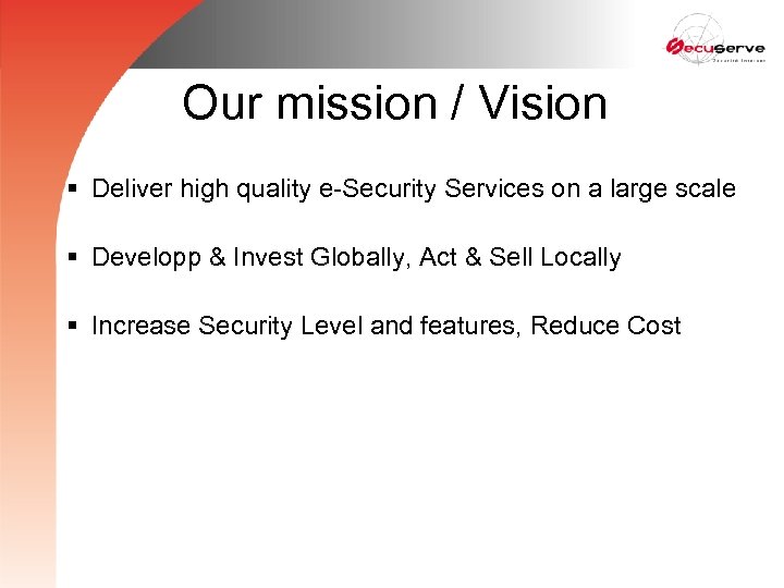 Our mission / Vision § Deliver high quality e-Security Services on a large scale