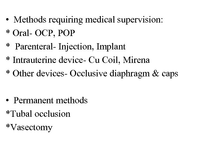  • Methods requiring medical supervision: * Oral- OCP, POP * Parenteral- Injection, Implant