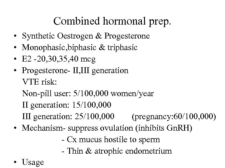Combined hormonal prep. • • Synthetic Oestrogen & Progesterone Monophasic, biphasic & triphasic E