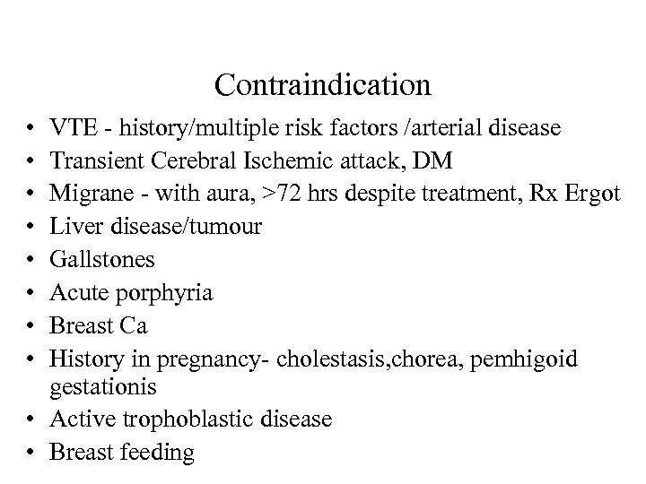 Contraindication • • VTE - history/multiple risk factors /arterial disease Transient Cerebral Ischemic attack,