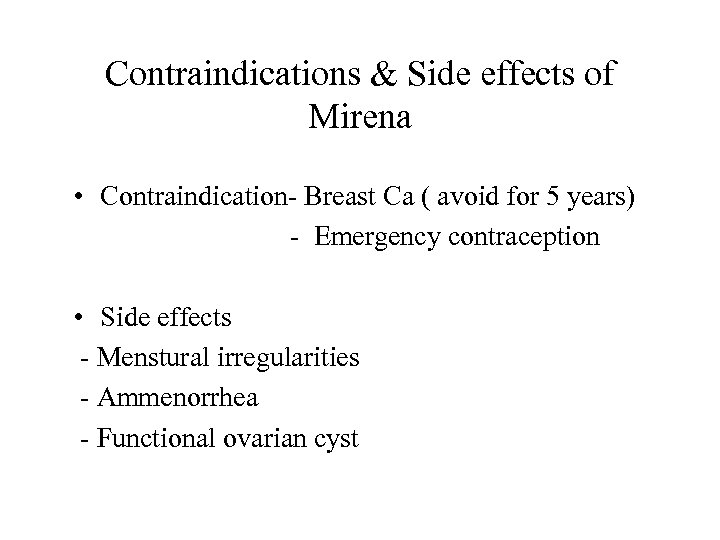 Contraindications & Side effects of Mirena • Contraindication- Breast Ca ( avoid for 5