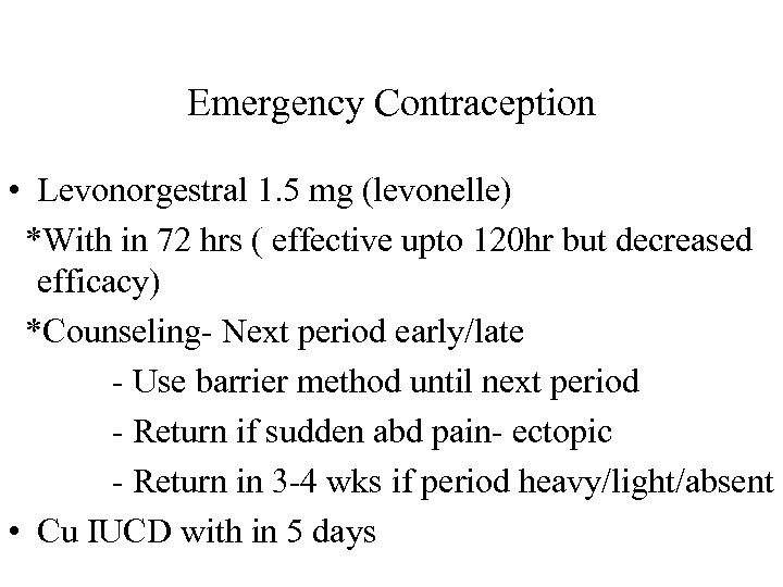 Emergency Contraception • Levonorgestral 1. 5 mg (levonelle) *With in 72 hrs ( effective