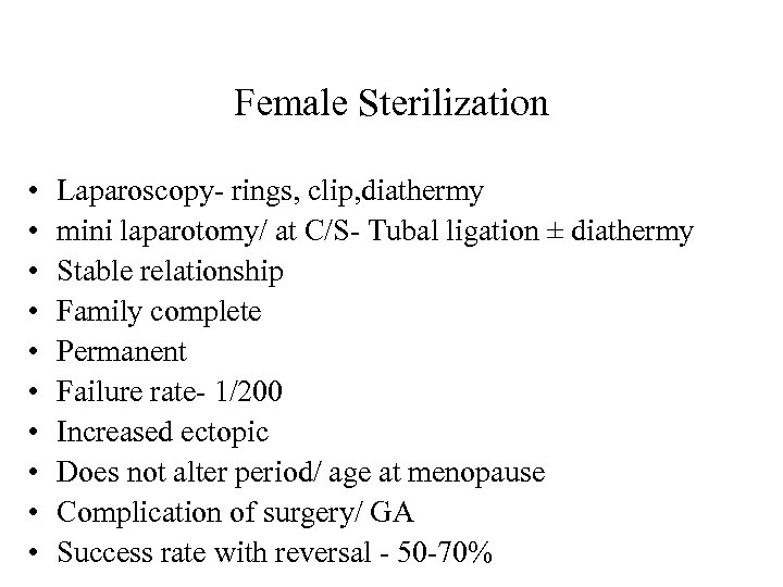 Female Sterilization • • • Laparoscopy- rings, clip, diathermy mini laparotomy/ at C/S- Tubal