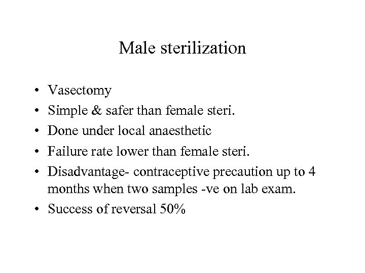 Male sterilization • • • Vasectomy Simple & safer than female steri. Done under