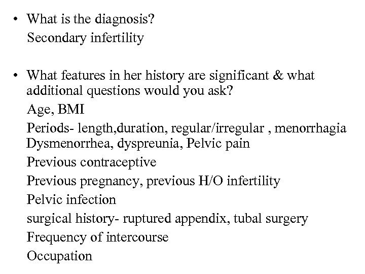  • What is the diagnosis? Secondary infertility • What features in her history