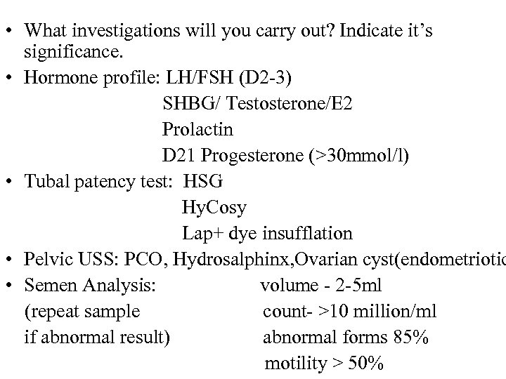  • What investigations will you carry out? Indicate it’s significance. • Hormone profile: