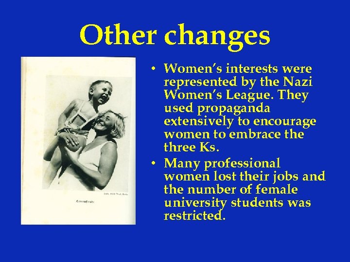 Other changes • Women’s interests were represented by the Nazi Women’s League. They used