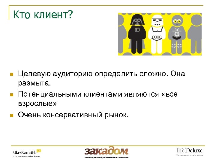 Кто клиент? n n n Целевую аудиторию определить сложно. Она размыта. Потенциальными клиентами являются