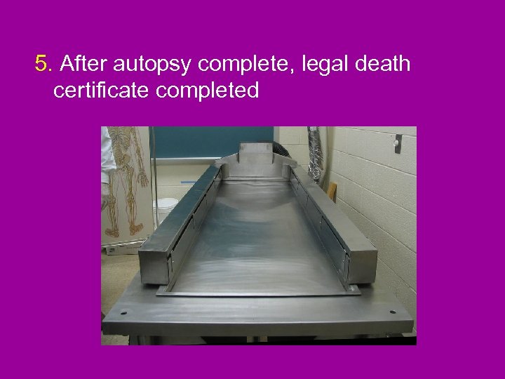 5. After autopsy complete, legal death certificate completed 