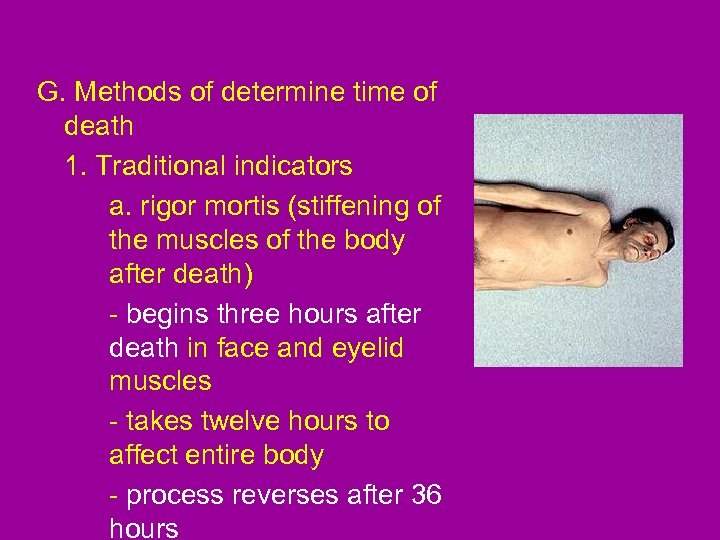 G. Methods of determine time of death 1. Traditional indicators a. rigor mortis (stiffening