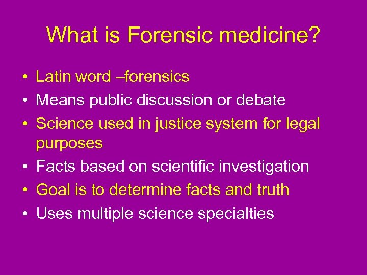 What is Forensic medicine? • Latin word –forensics • Means public discussion or debate