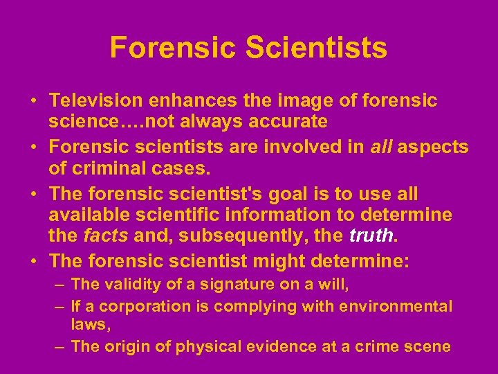 Forensic Scientists • Television enhances the image of forensic science…. not always accurate •