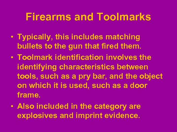 Firearms and Toolmarks • Typically, this includes matching bullets to the gun that fired
