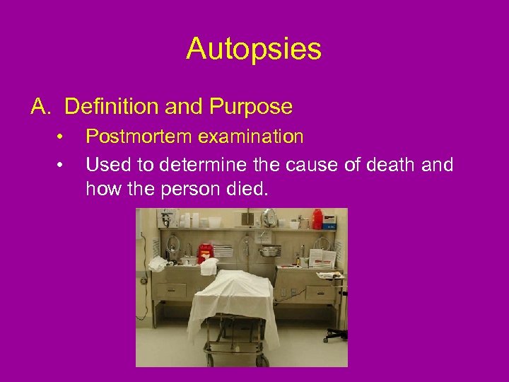 Autopsies A. Definition and Purpose • • Postmortem examination Used to determine the cause