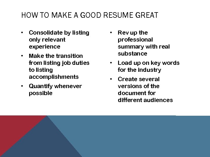 HOW TO MAKE A GOOD RESUME GREAT • Consolidate by listing only relevant experience