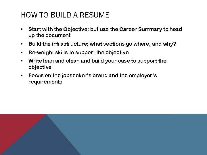 HOW TO BUILD A RESUME • Start with the Objective; but use the Career