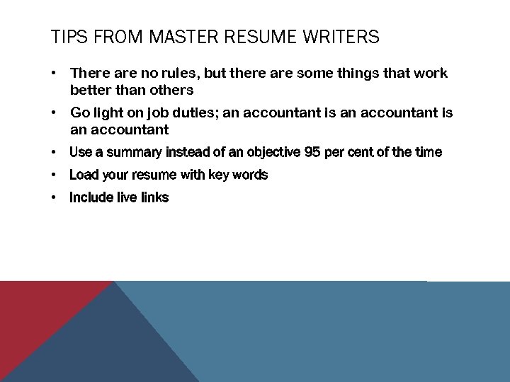 TIPS FROM MASTER RESUME WRITERS • There are no rules, but there are some