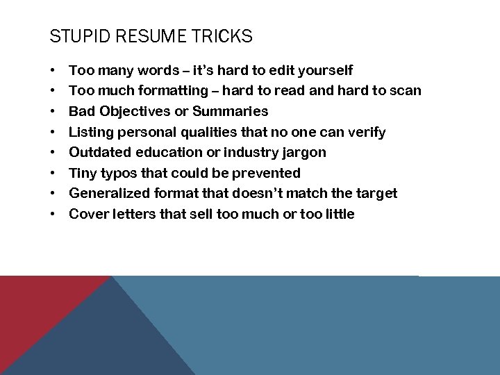 STUPID RESUME TRICKS • • Too many words – it’s hard to edit yourself