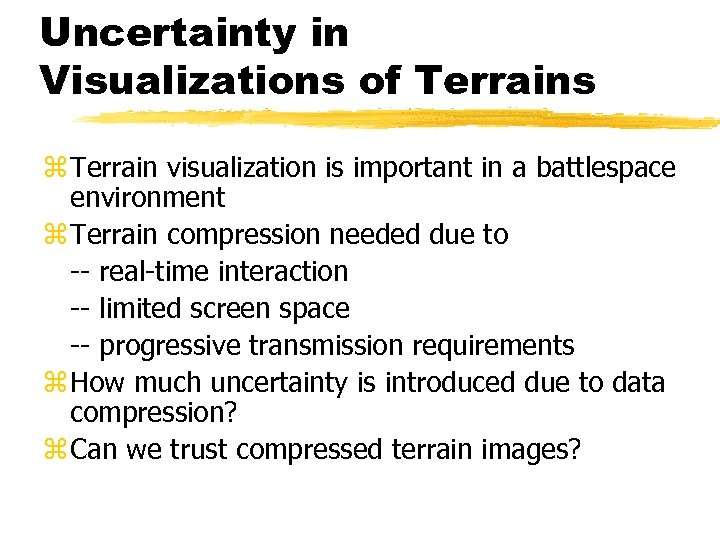 Uncertainty in Visualizations of Terrains z Terrain visualization is important in a battlespace environment