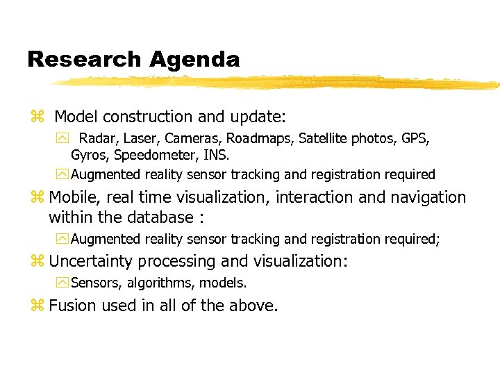 Research Agenda z Model construction and update: y Radar, Laser, Cameras, Roadmaps, Satellite photos,